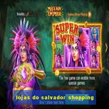 lojas do salvador shopping